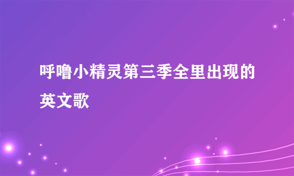 呼噜小精灵第三季全里出现的英文歌