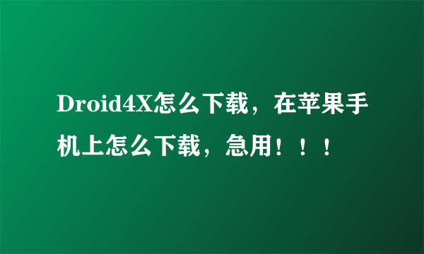 Droid4X怎么下载，在苹果手机上怎么下载，急用！！！