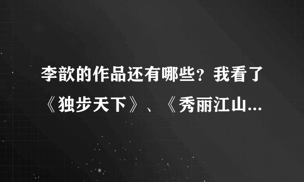 李歆的作品还有哪些？我看了《独步天下》、《秀丽江山》、《凤栖梧》。