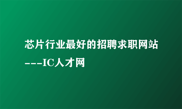 芯片行业最好的招聘求职网站---IC人才网