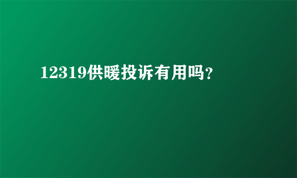 12319供暖投诉有用吗？