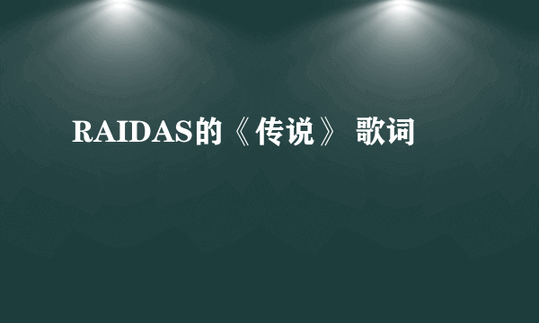 RAIDAS的《传说》 歌词