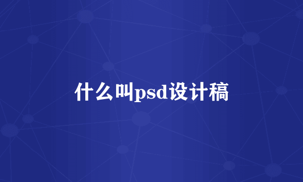 什么叫psd设计稿