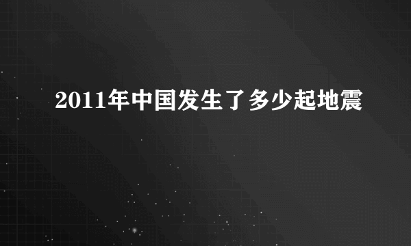 2011年中国发生了多少起地震