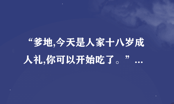 “爹地,今天是人家十八岁成人礼,你可以开始吃了。”凤赖甜笑的揭开自己胸前的蝴蝶