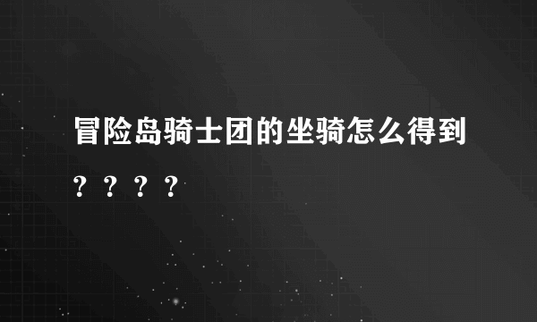 冒险岛骑士团的坐骑怎么得到？？？？