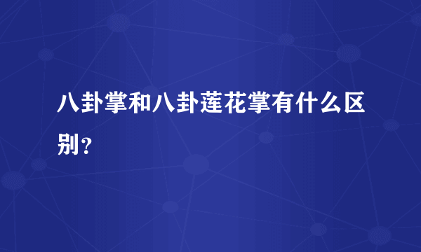 八卦掌和八卦莲花掌有什么区别？