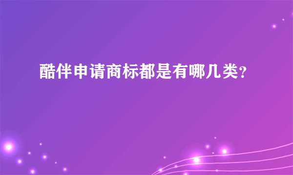 酷伴申请商标都是有哪几类？