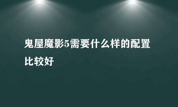 鬼屋魔影5需要什么样的配置比较好