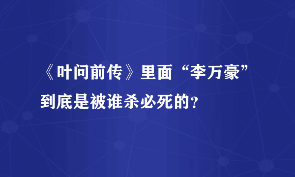 《叶问前传》里面“李万豪”到底是被谁杀必死的？