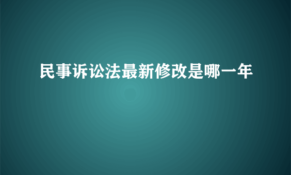 民事诉讼法最新修改是哪一年