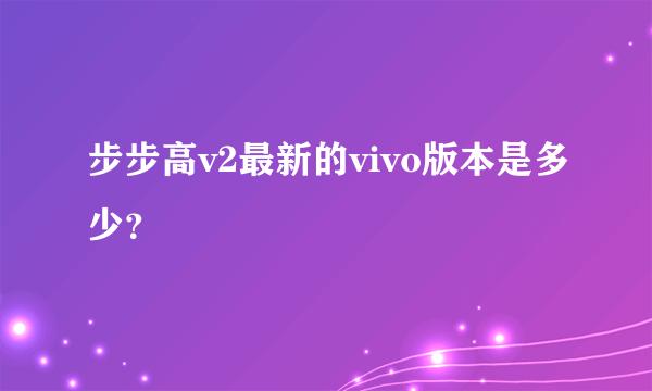 步步高v2最新的vivo版本是多少？