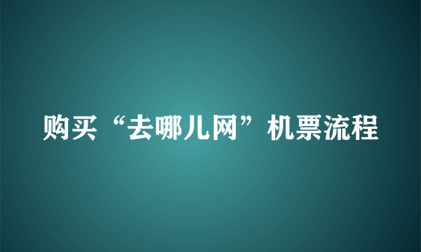 购买“去哪儿网”机票流程