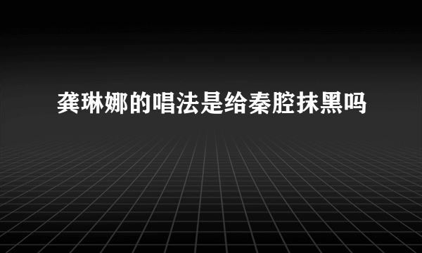 龚琳娜的唱法是给秦腔抹黑吗