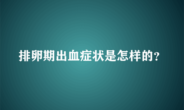 排卵期出血症状是怎样的？