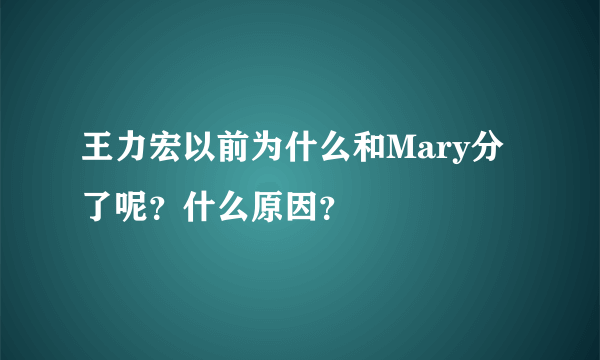 王力宏以前为什么和Mary分了呢？什么原因？