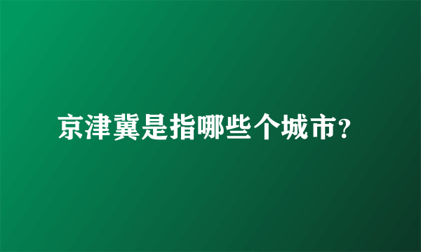 京津冀是指哪些个城市？