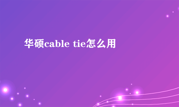 华硕cable tie怎么用