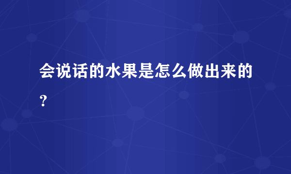 会说话的水果是怎么做出来的？