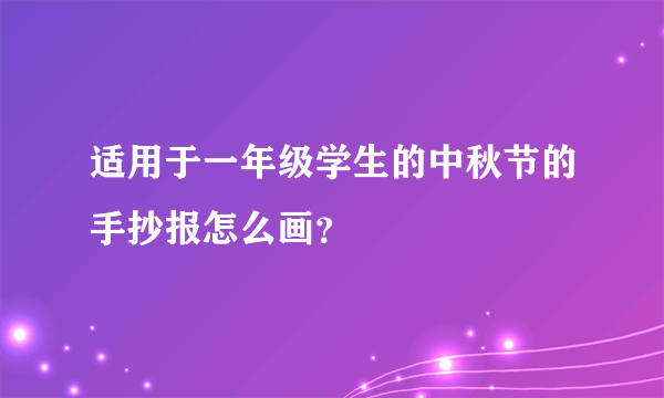 适用于一年级学生的中秋节的手抄报怎么画？