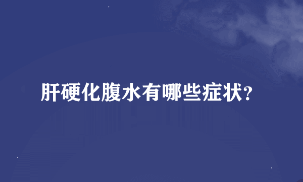 肝硬化腹水有哪些症状？