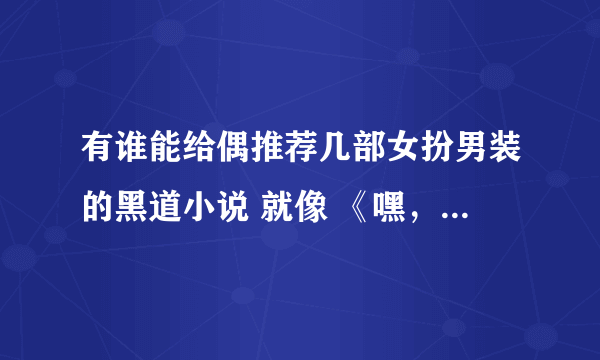 有谁能给偶推荐几部女扮男装的黑道小说 就像 《嘿，别上了那假王子的当》 谢谢.......