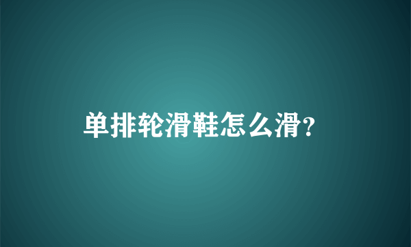 单排轮滑鞋怎么滑？