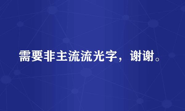 需要非主流流光字，谢谢。