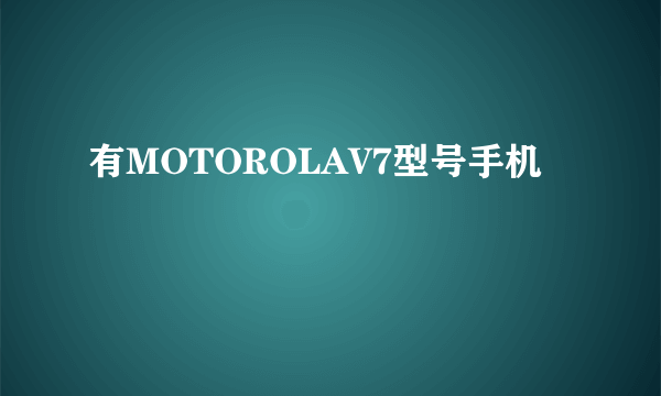 有MOTOROLAV7型号手机