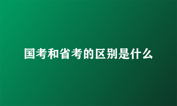 国考和省考的区别是什么