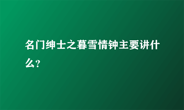 名门绅士之暮雪情钟主要讲什么？