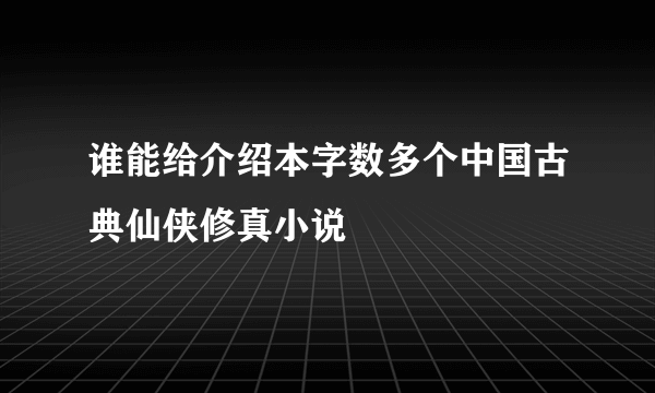 谁能给介绍本字数多个中国古典仙侠修真小说