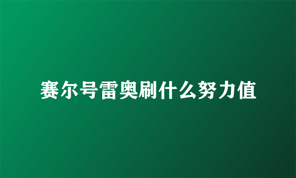 赛尔号雷奥刷什么努力值