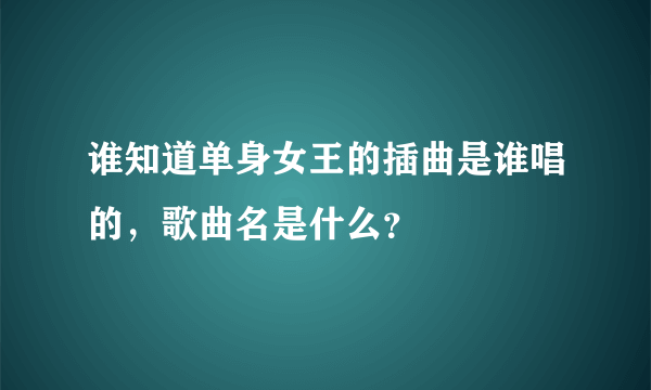 谁知道单身女王的插曲是谁唱的，歌曲名是什么？