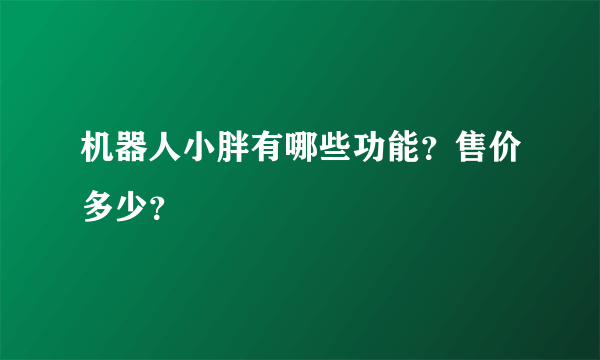 机器人小胖有哪些功能？售价多少？