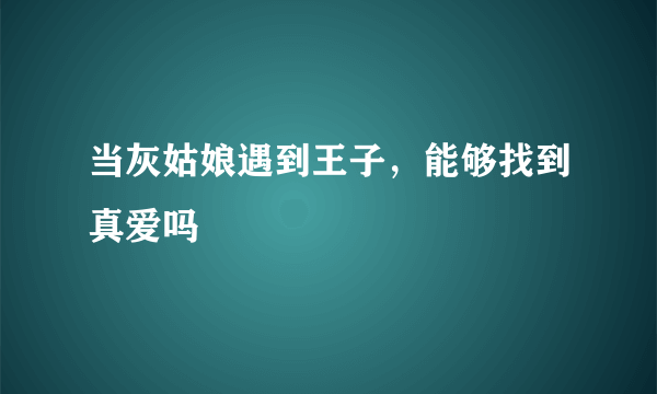 当灰姑娘遇到王子，能够找到真爱吗