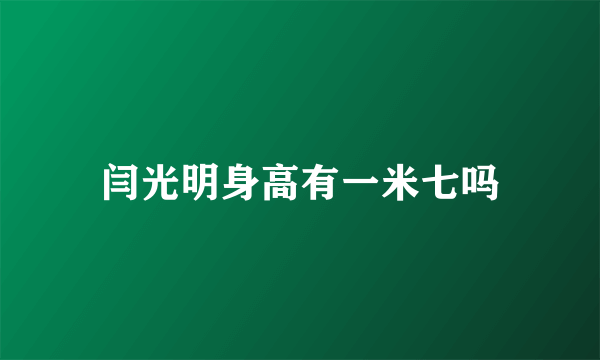 闫光明身高有一米七吗