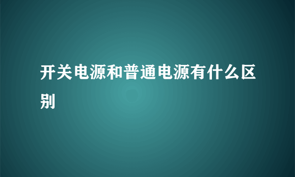 开关电源和普通电源有什么区别