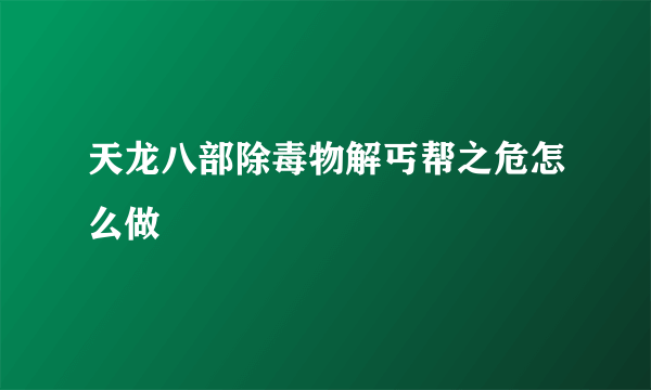 天龙八部除毒物解丐帮之危怎么做