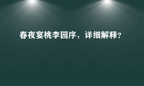 春夜宴桃李园序，详细解释？