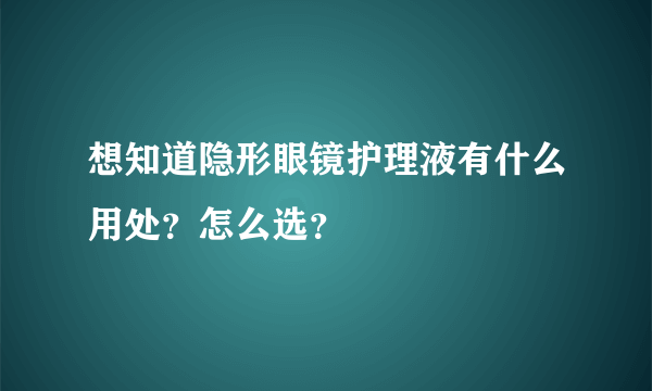 想知道隐形眼镜护理液有什么用处？怎么选？