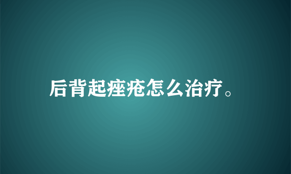 后背起痤疮怎么治疗。