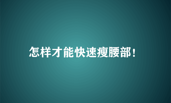 怎样才能快速瘦腰部！