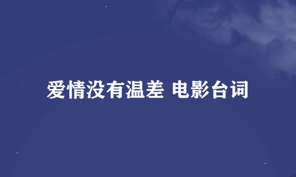 爱情没有温差 电影台词