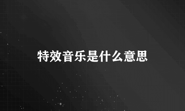 特效音乐是什么意思