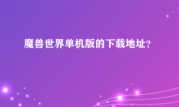 魔兽世界单机版的下载地址？