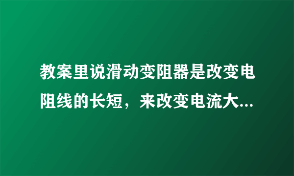 教案里说滑动变阻器是改变电阻线的长短，来改变电流大小，那电阻线是指哪一部分啊