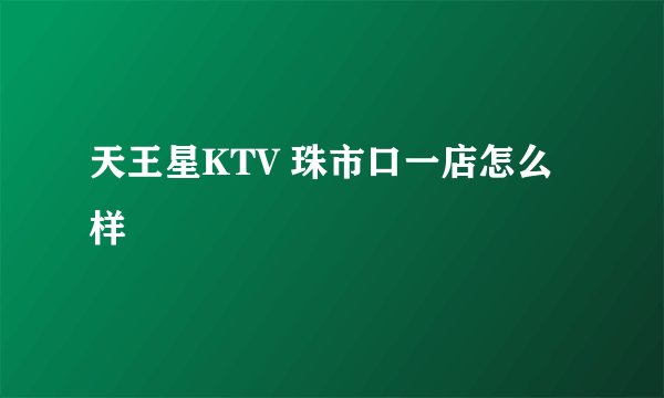 天王星KTV 珠市口一店怎么样