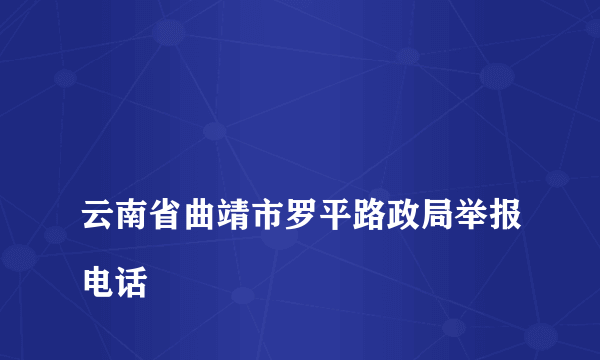 
云南省曲靖市罗平路政局举报电话

