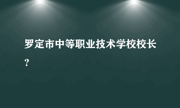 罗定市中等职业技术学校校长？